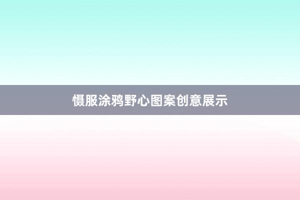慑服涂鸦野心图案创意展示